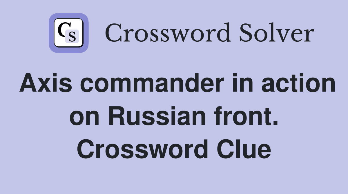 Axis commander in action on Russian front. Crossword Clue