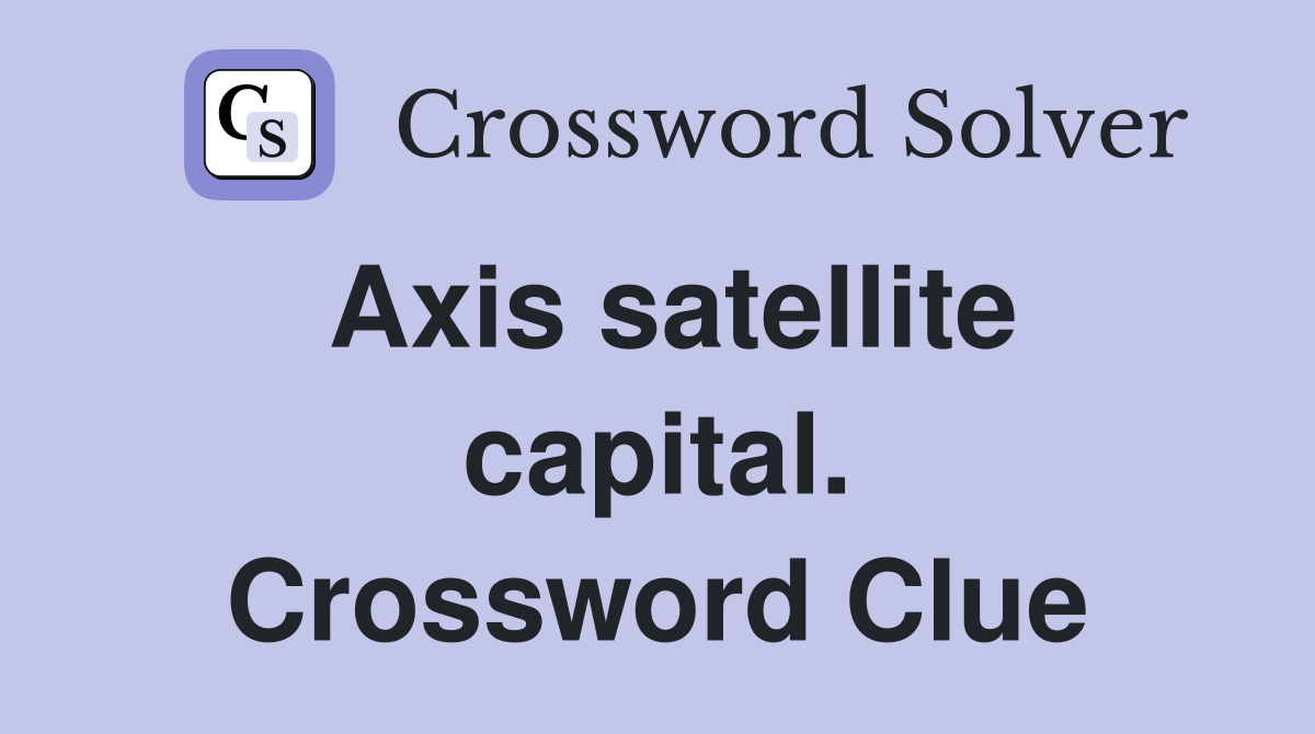Axis satellite capital. Crossword Clue