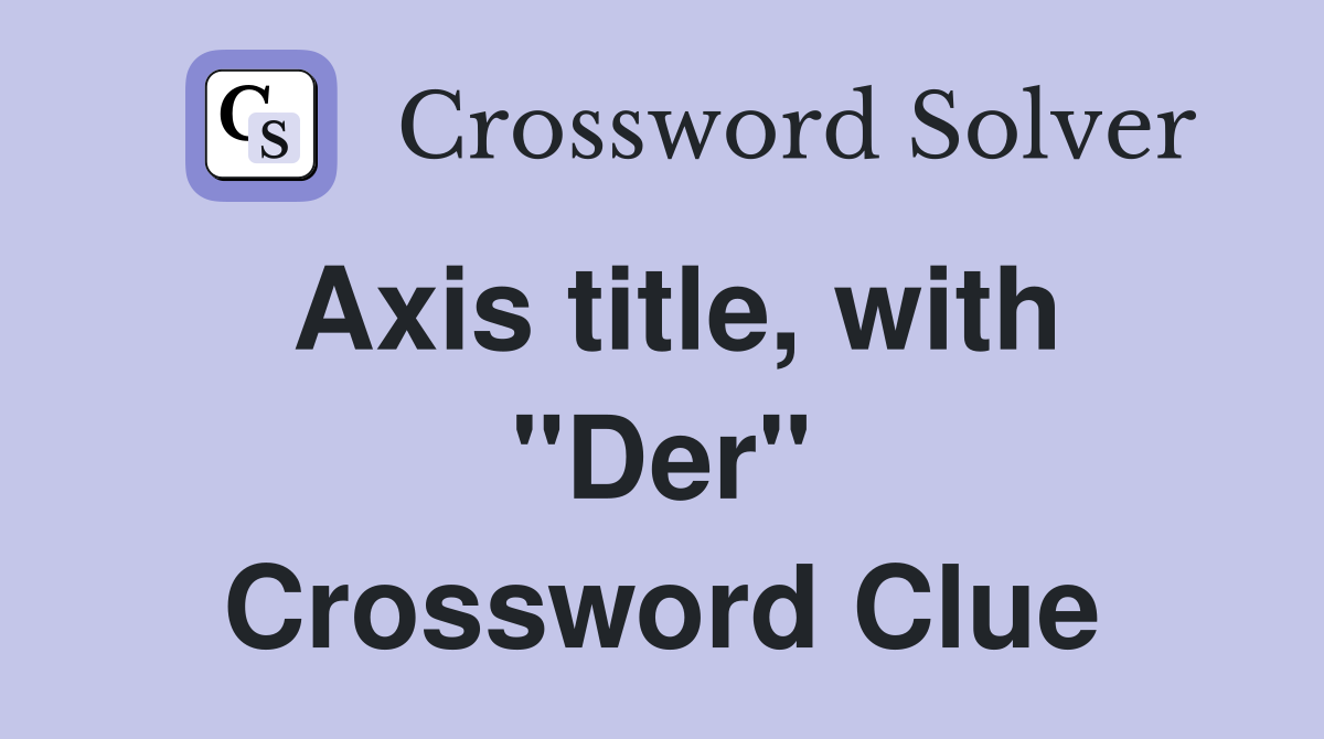 Axis title, with "Der" Crossword Clue