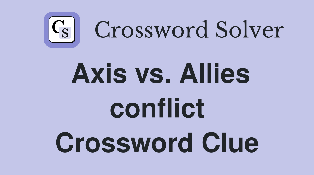 Axis vs. Allies conflict Crossword Clue