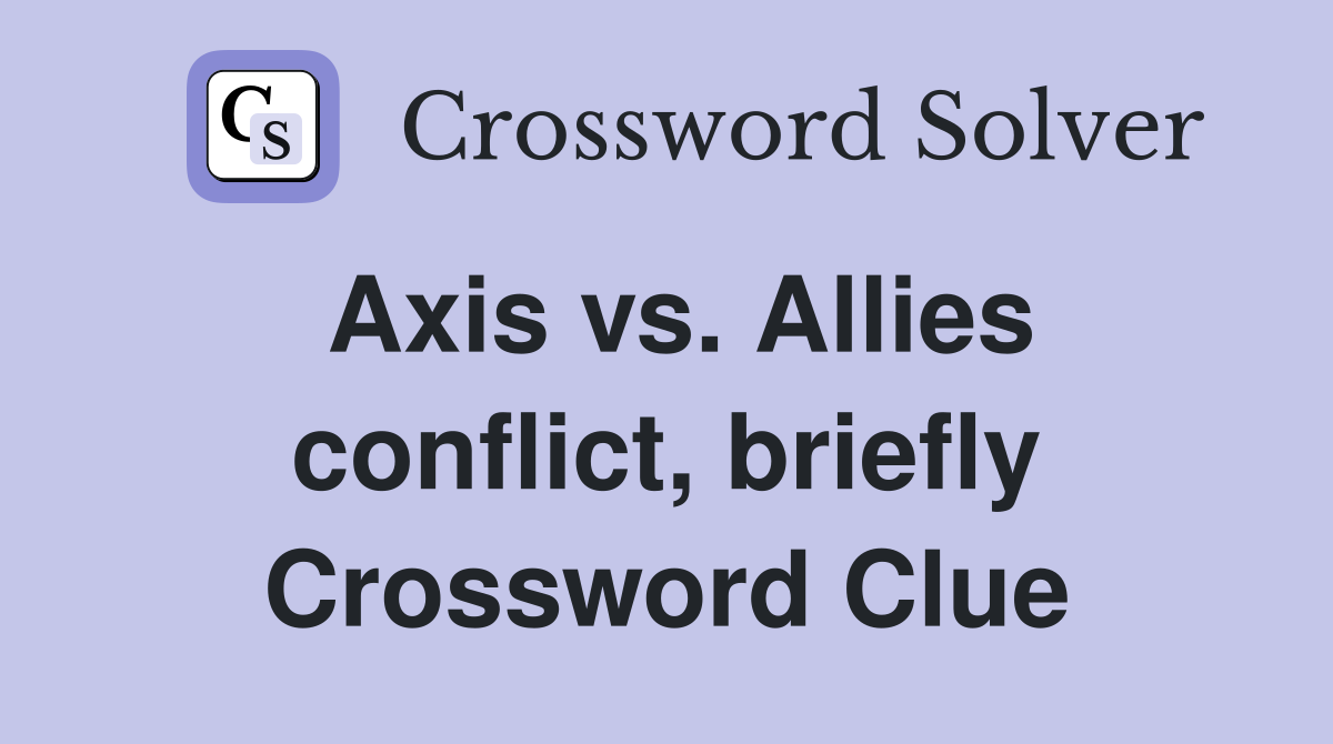 Axis vs. Allies conflict, briefly Crossword Clue