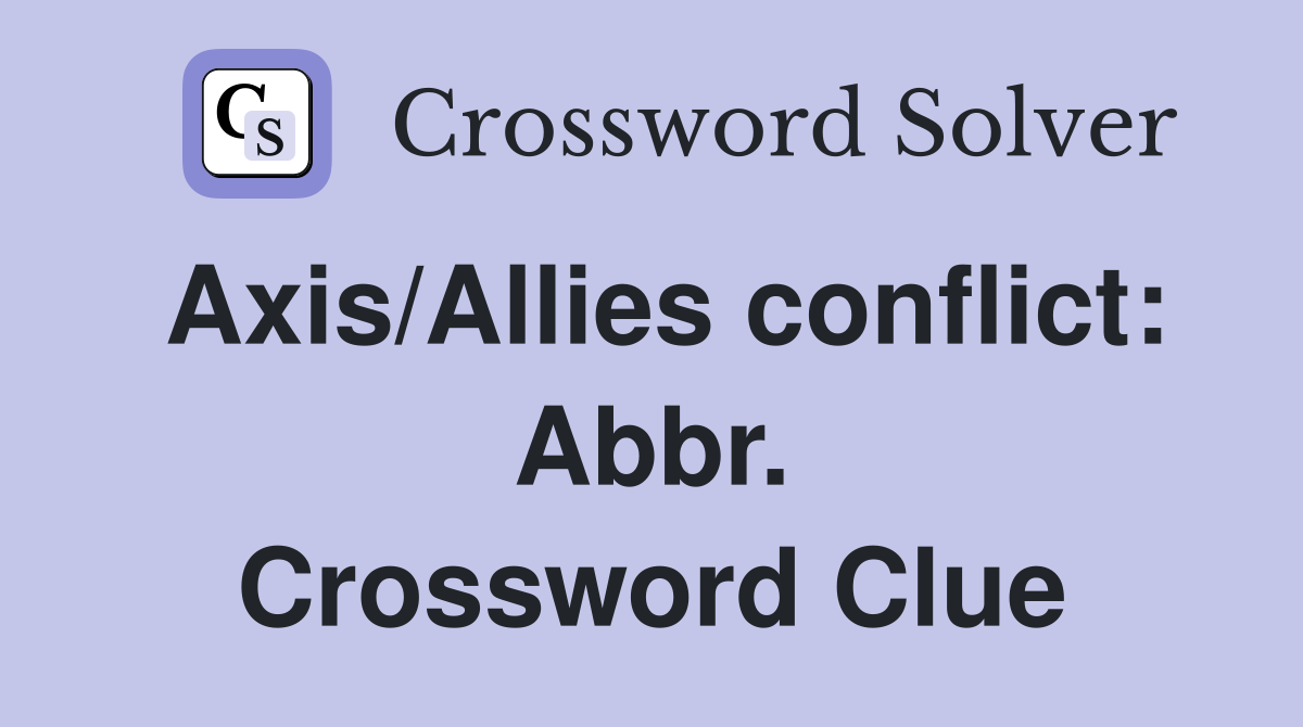 Axis/Allies conflict: Abbr. Crossword Clue