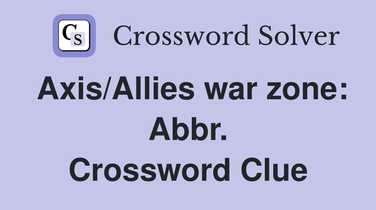Axis/Allies war zone: Abbr. Crossword Clue