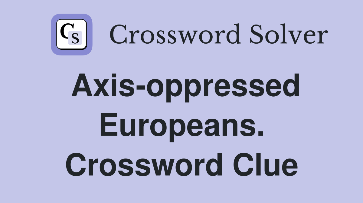 Axis-oppressed Europeans. Crossword Clue