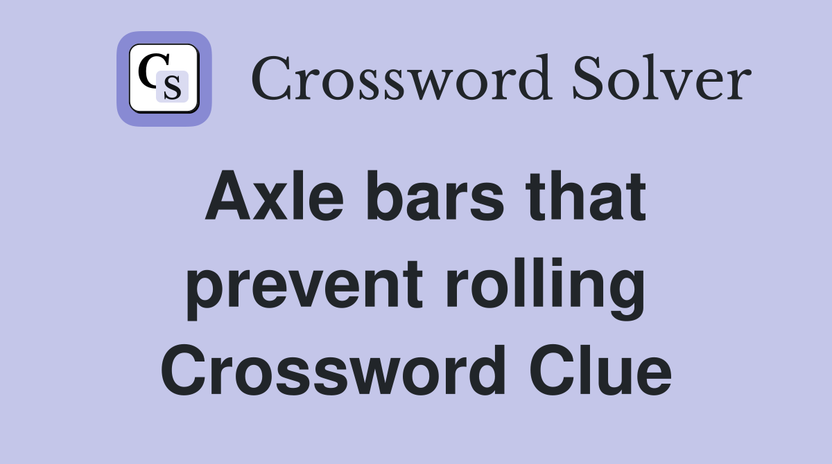 Axle bars that prevent rolling Crossword Clue