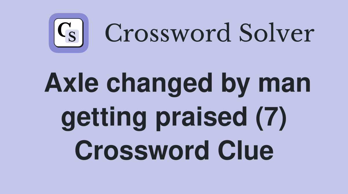 Axle changed by man getting praised (7) Crossword Clue