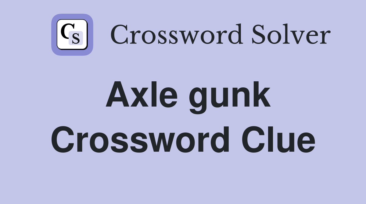 Axle gunk Crossword Clue