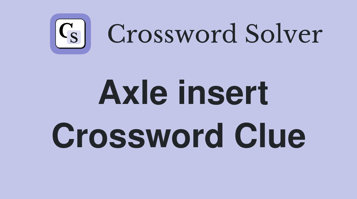 Axle insert Crossword Clue