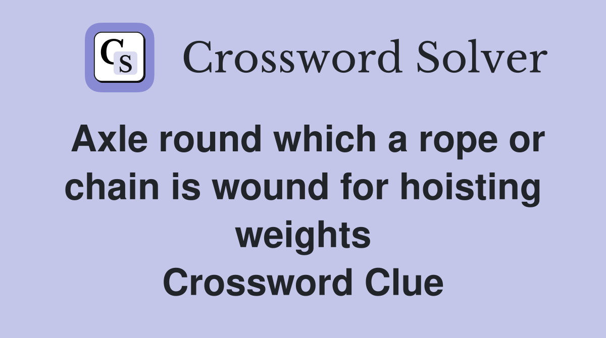Axle round which a rope or chain is wound for hoisting weights Crossword Clue