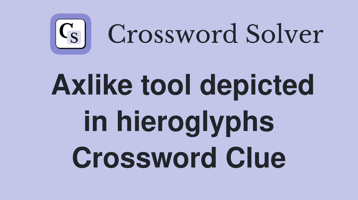 Axlike tool depicted in hieroglyphs Crossword Clue