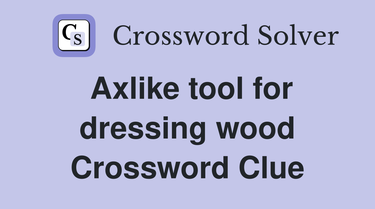 Axlike tool for dressing wood Crossword Clue
