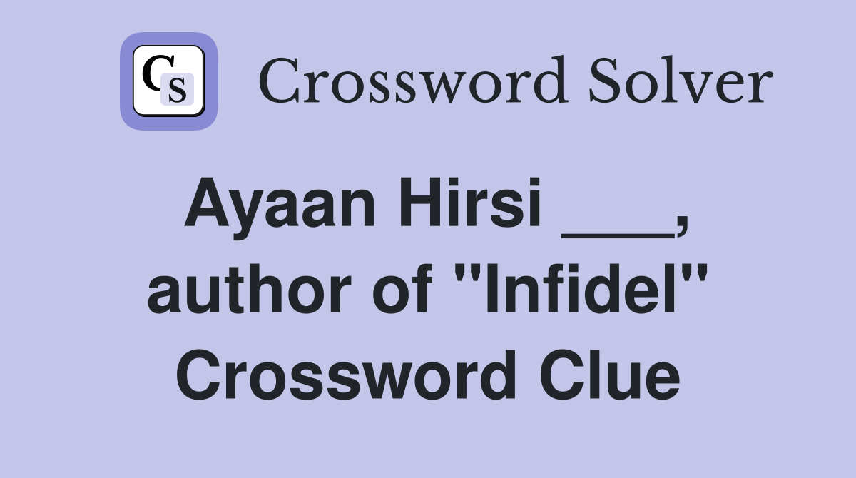 Ayaan Hirsi ___, author of "Infidel" Crossword Clue