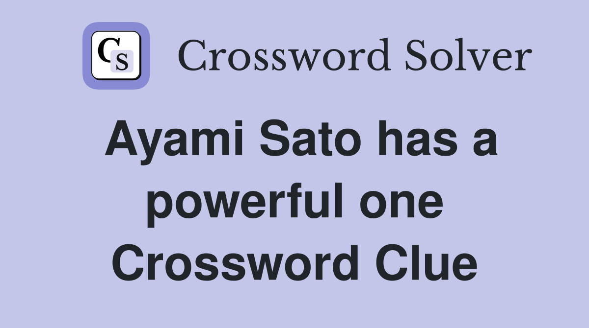Ayami Sato has a powerful one Crossword Clue