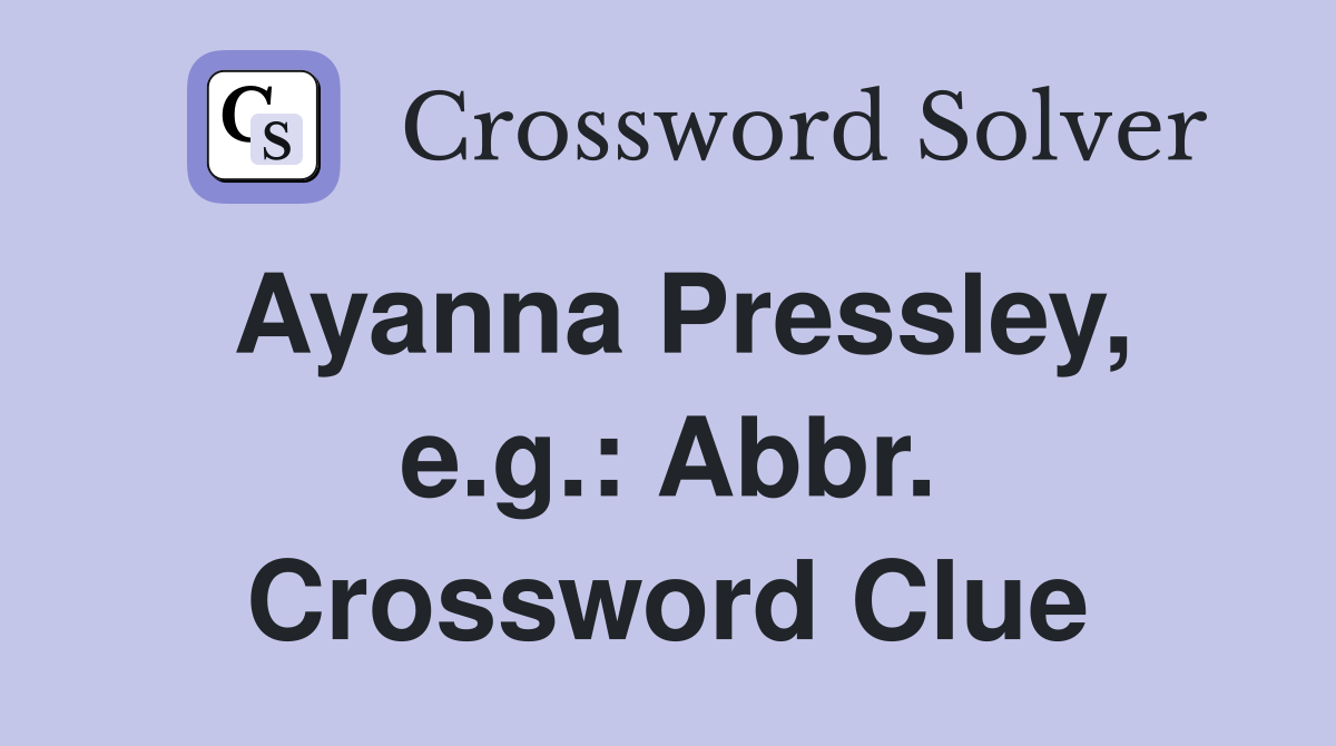 Ayanna Pressley, e.g.: Abbr. Crossword Clue