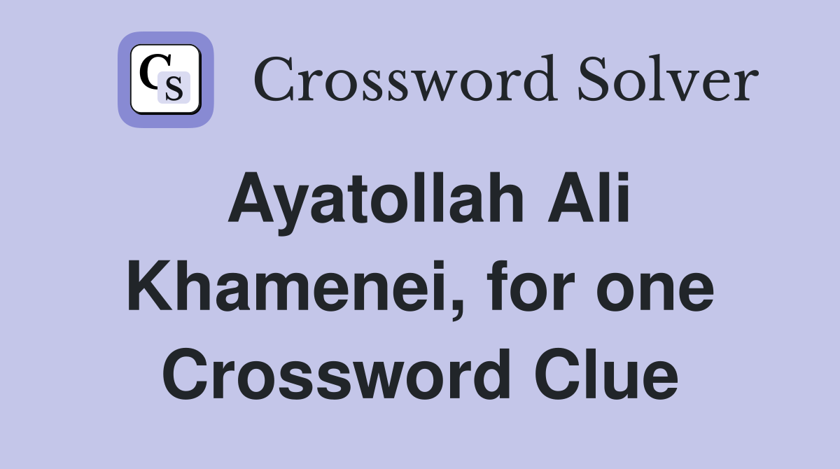 Ayatollah Ali Khamenei, for one Crossword Clue