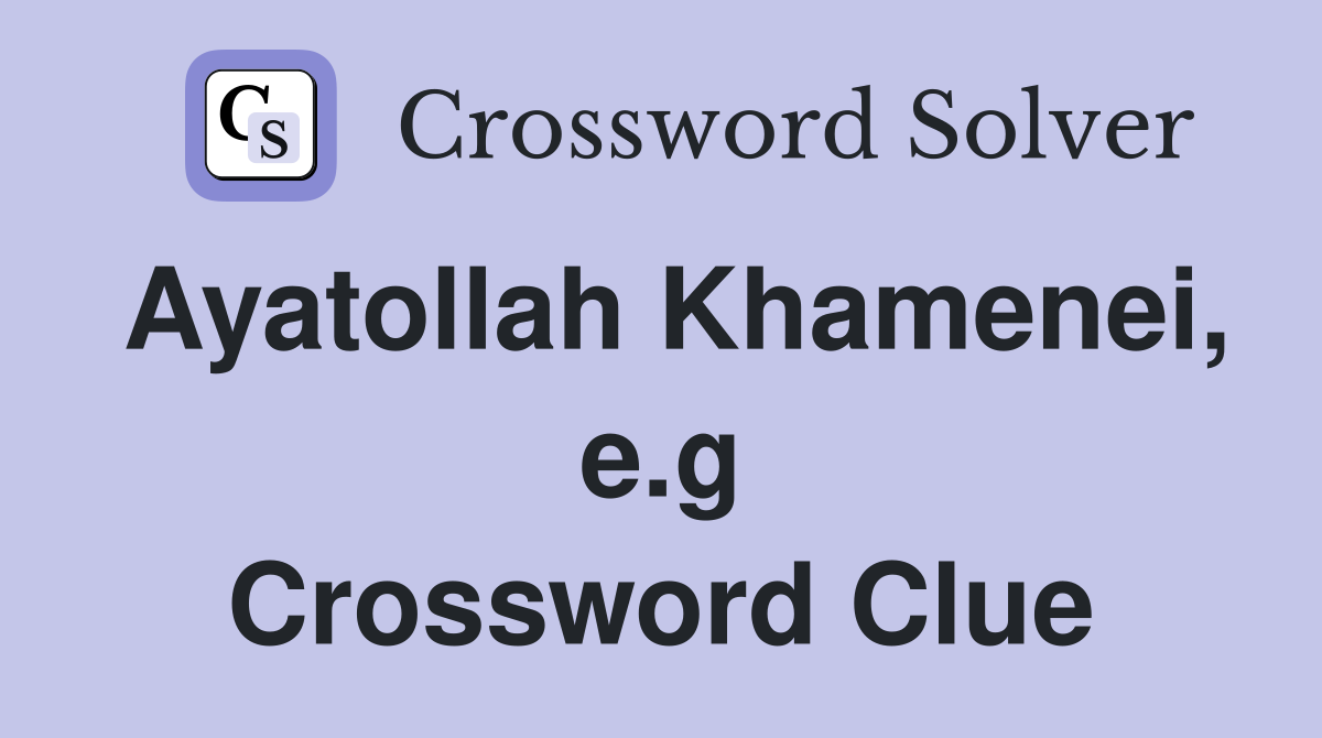 Ayatollah Khamenei, e.g Crossword Clue