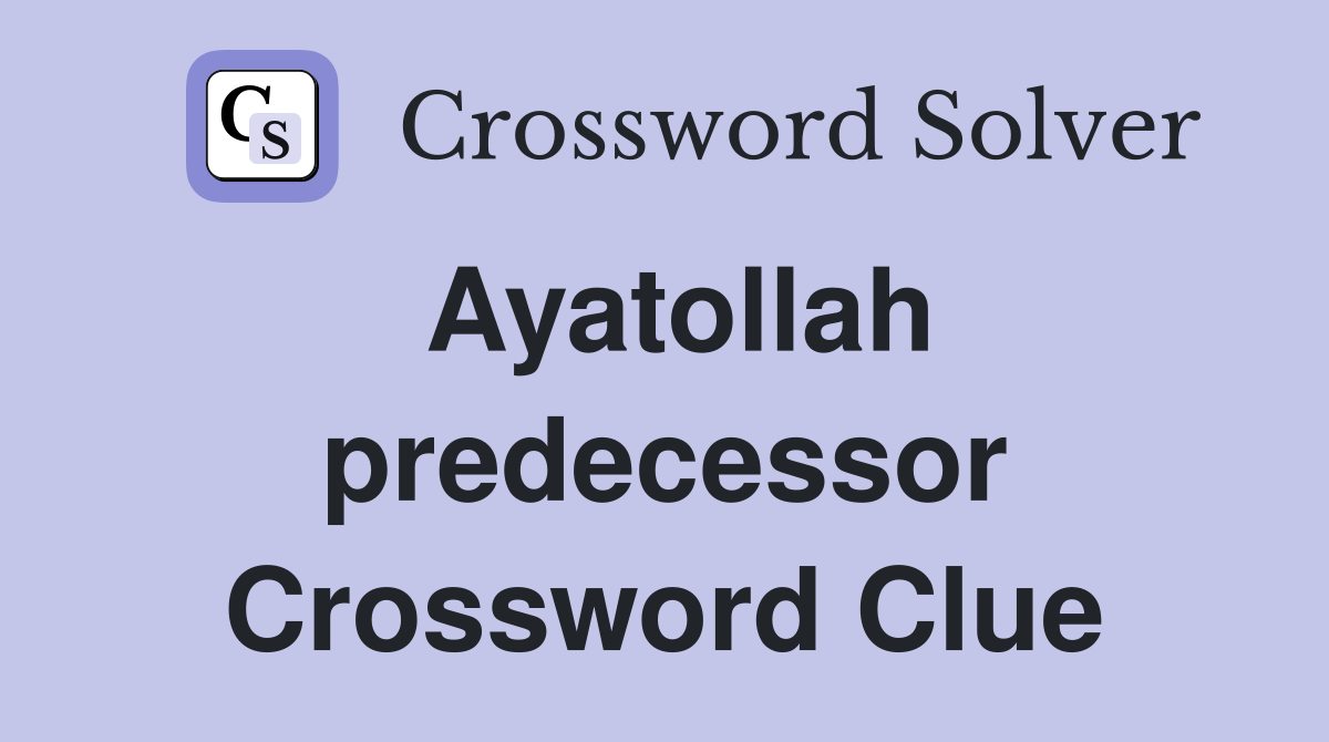 Ayatollah predecessor Crossword Clue