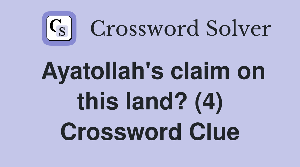 Ayatollah's claim on this land? (4) Crossword Clue