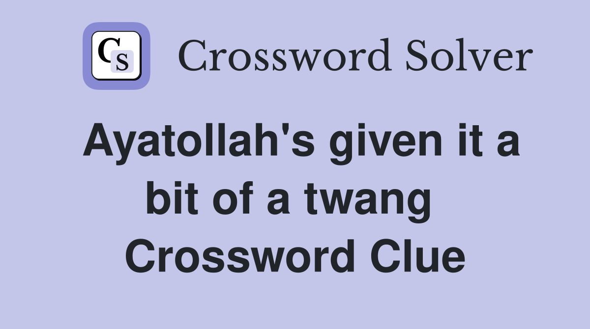 Ayatollah's given it a bit of a twang  Crossword Clue