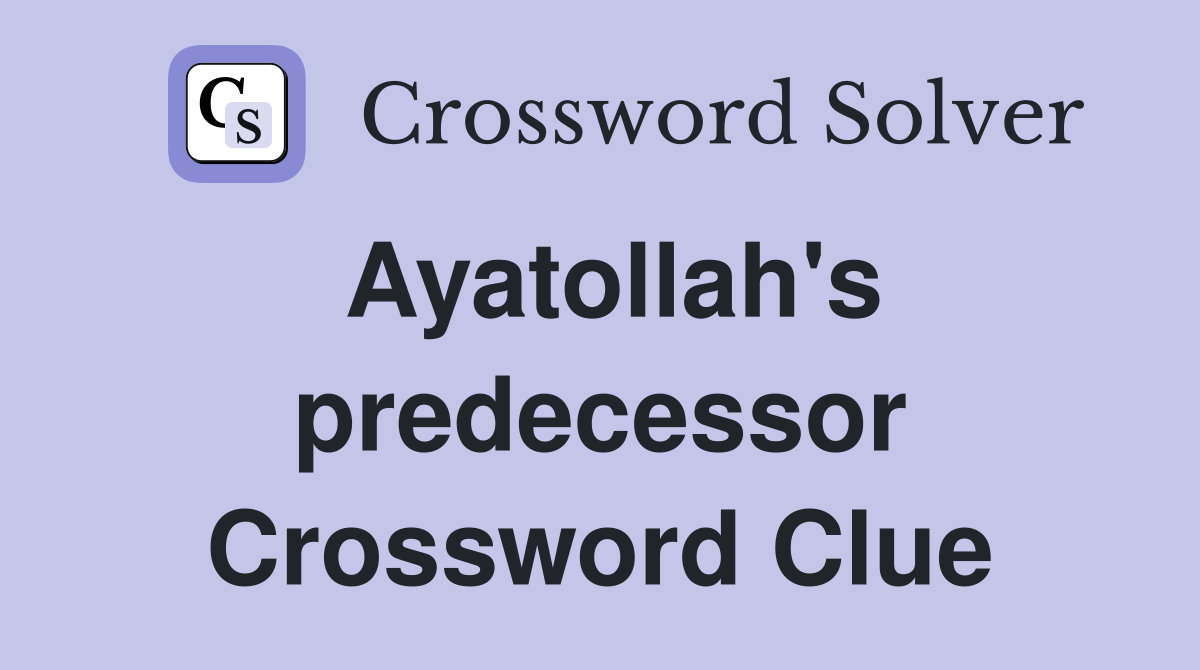 Ayatollah's predecessor Crossword Clue