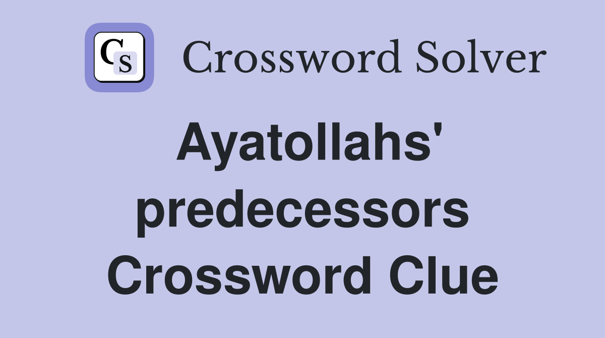 Ayatollahs' predecessors Crossword Clue