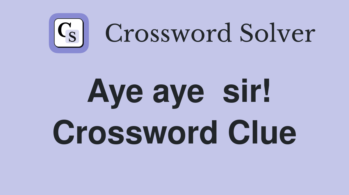 Aye aye  sir! Crossword Clue