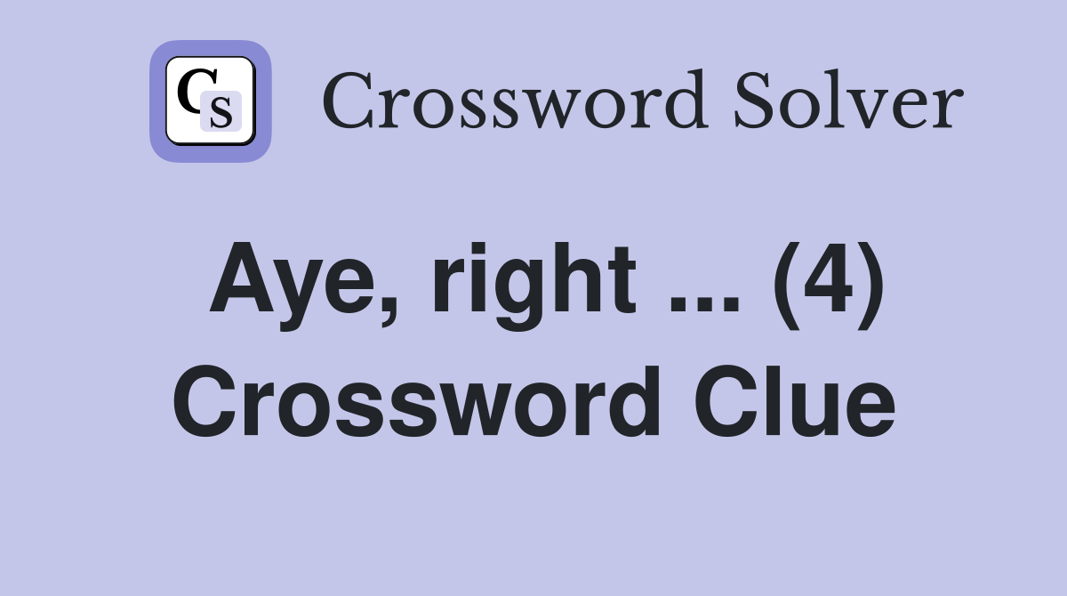 Aye, right ... (4) Crossword Clue