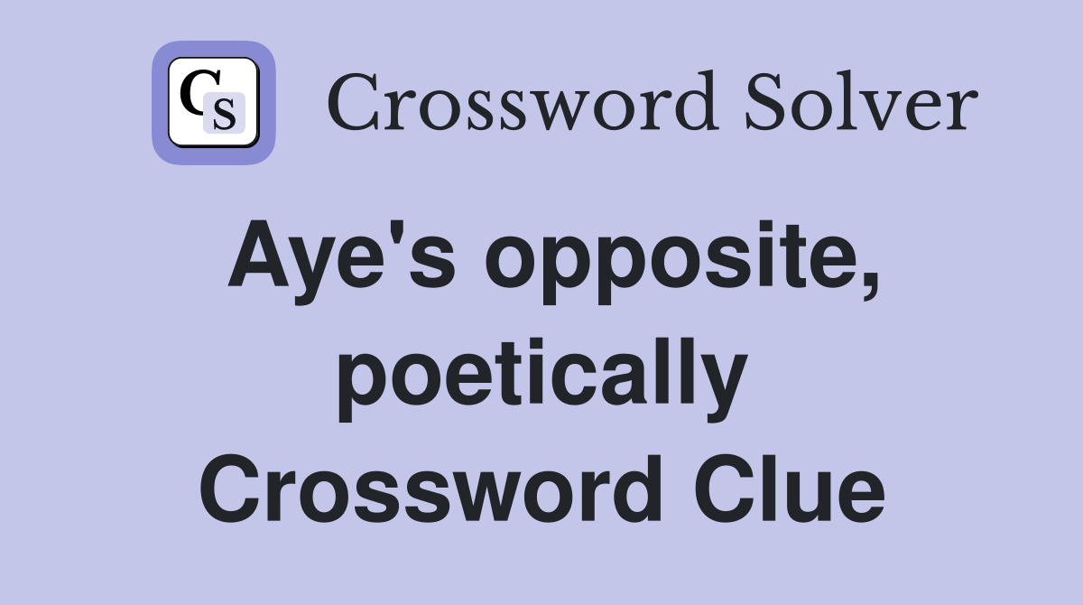 Aye's opposite, poetically Crossword Clue