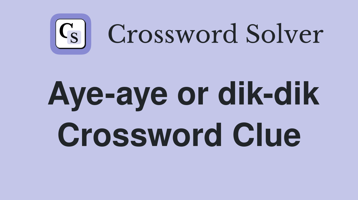 Aye-aye or dik-dik Crossword Clue