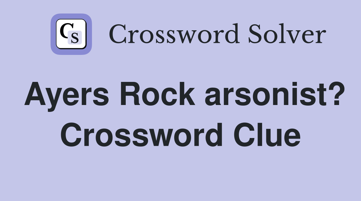 Ayers Rock arsonist? Crossword Clue