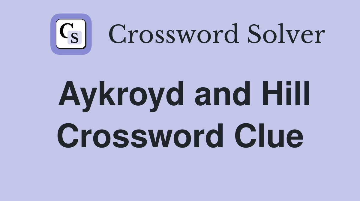 Aykroyd and Hill Crossword Clue