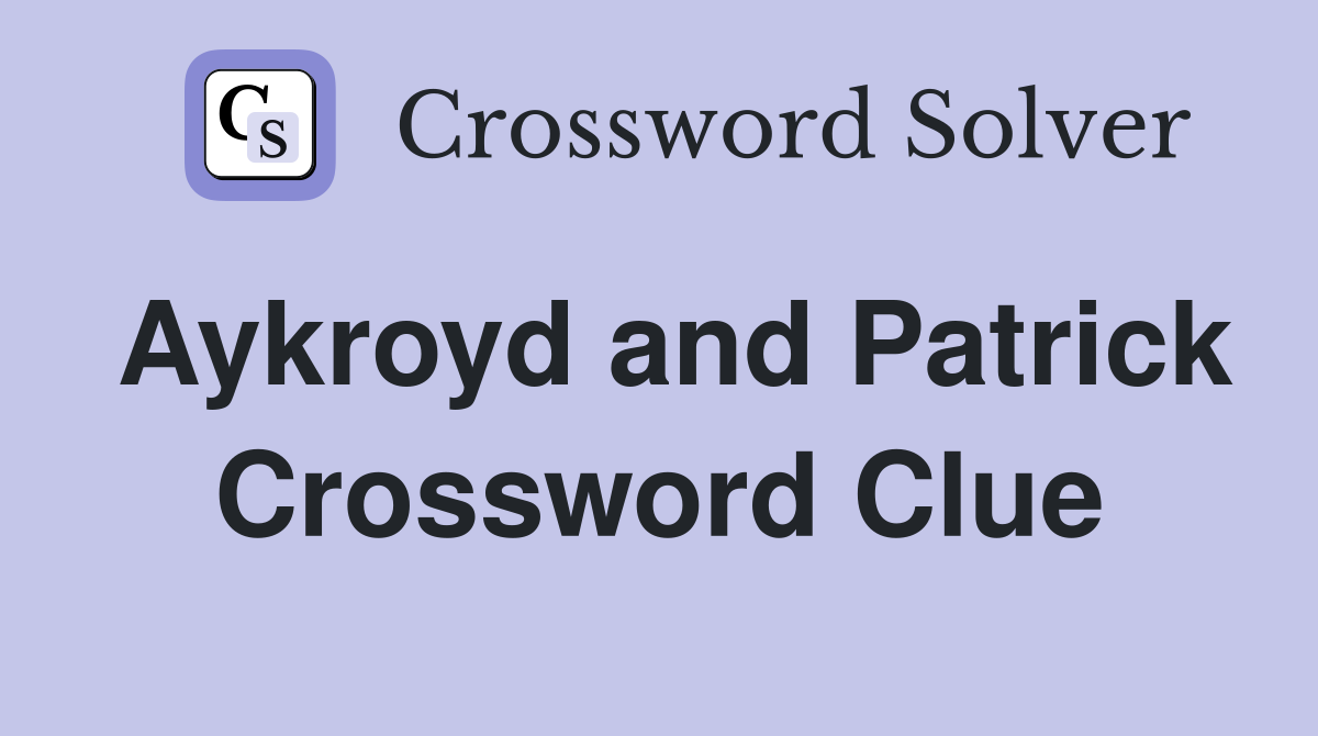 Aykroyd and Patrick Crossword Clue