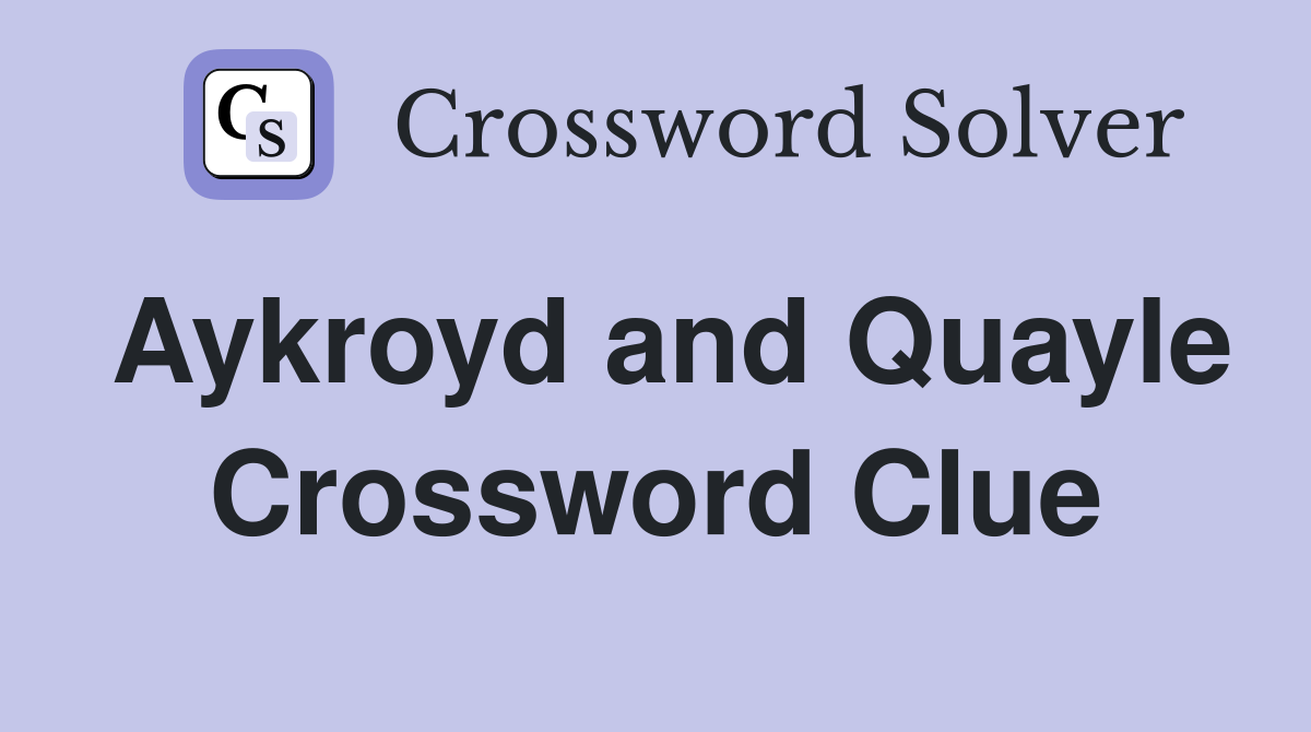 Aykroyd and Quayle Crossword Clue