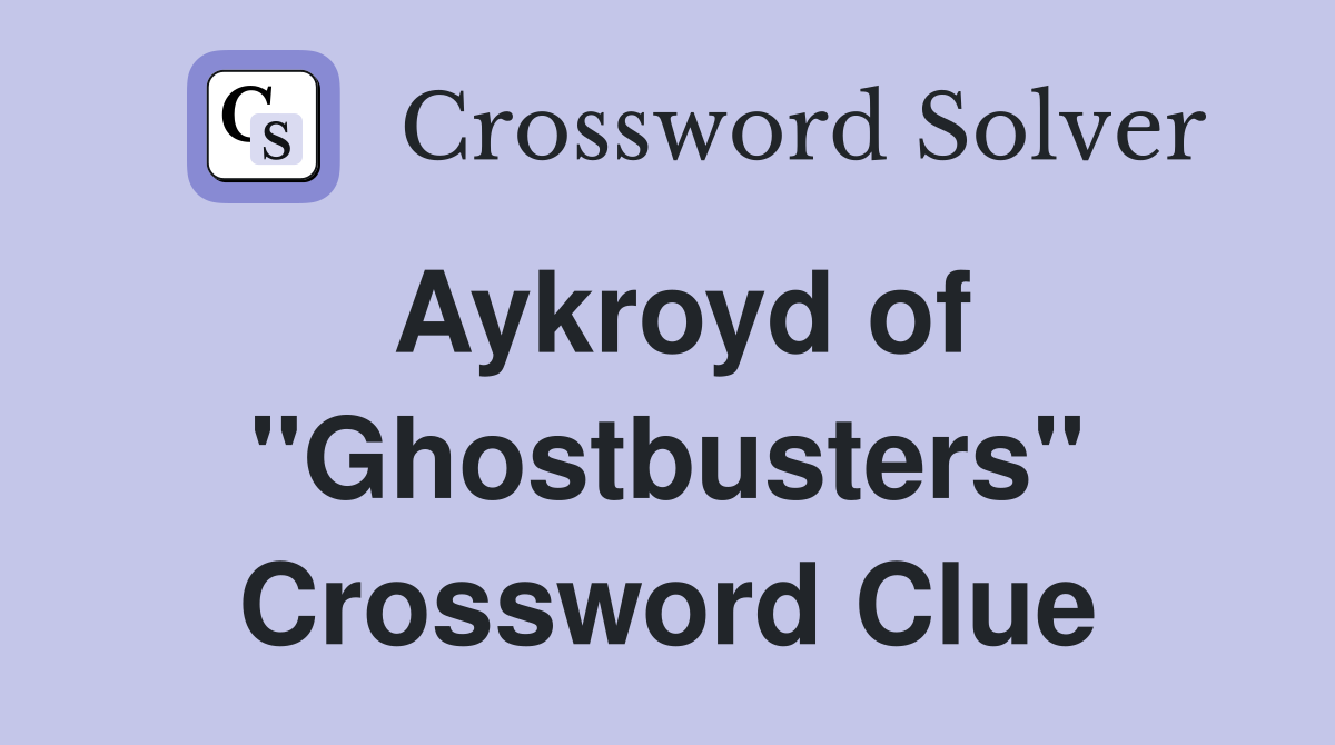 Aykroyd of "Ghostbusters" Crossword Clue