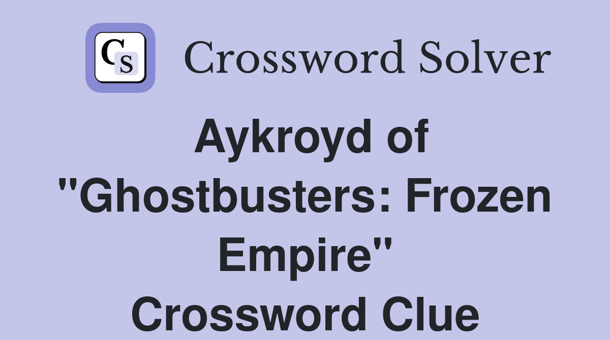 Aykroyd of "Ghostbusters: Frozen Empire" Crossword Clue