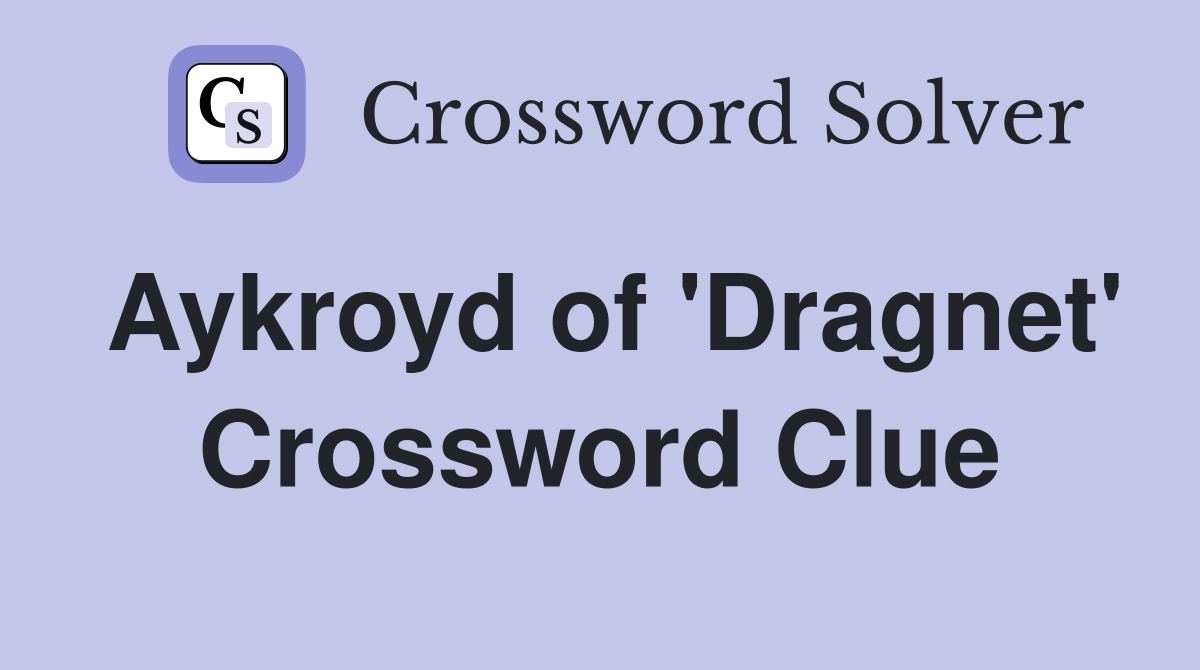 Aykroyd of 'Dragnet' Crossword Clue