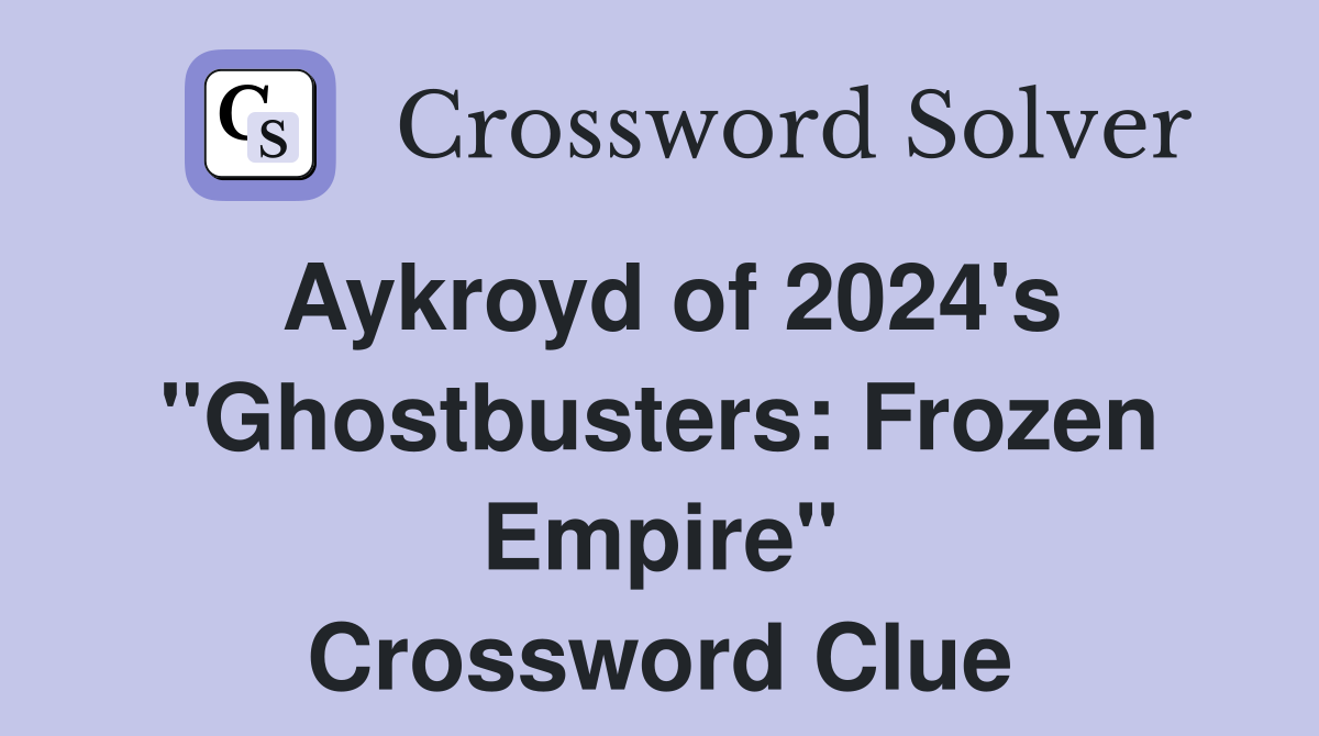 Aykroyd of 2024's "Ghostbusters: Frozen Empire" Crossword Clue