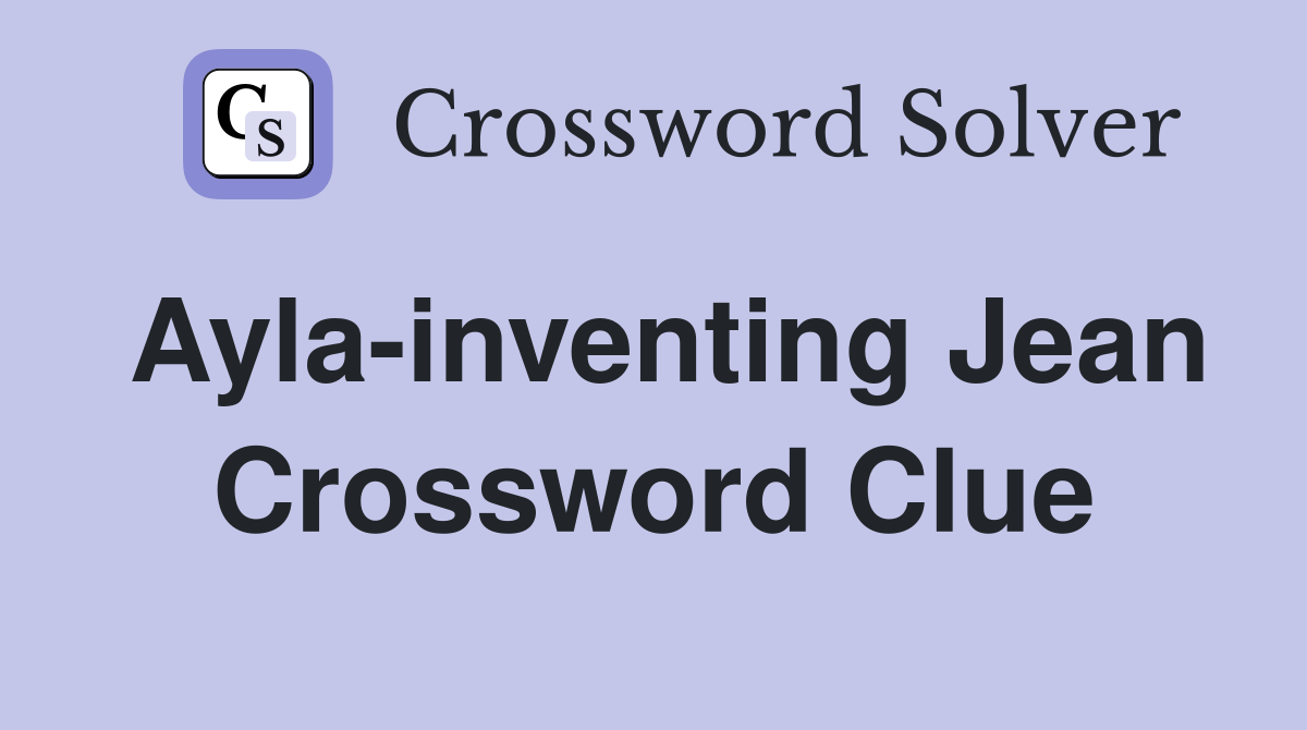 Ayla-inventing Jean Crossword Clue