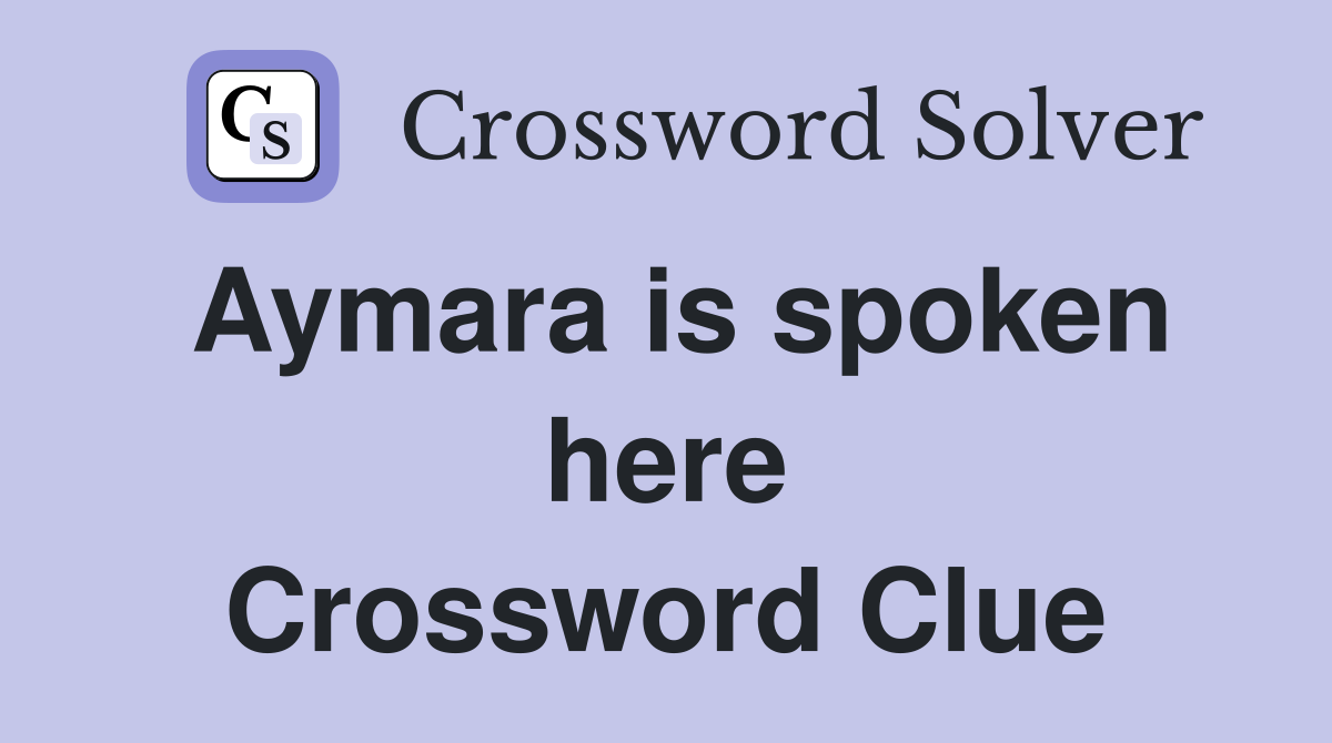 Aymara is spoken here Crossword Clue
