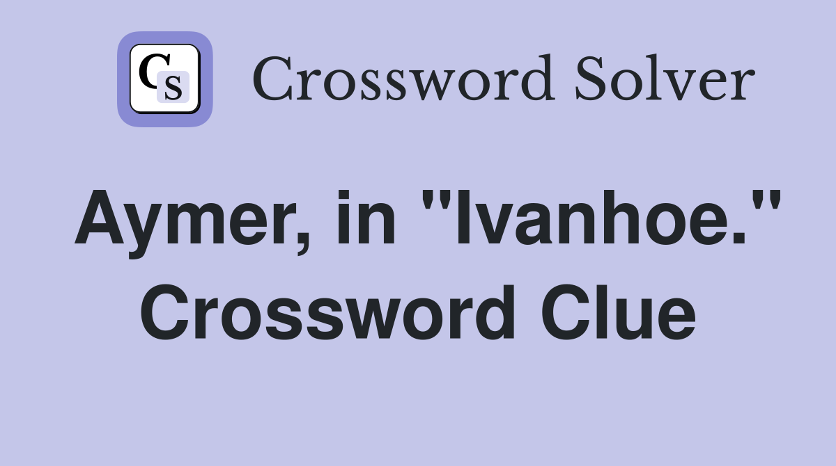 Aymer, in "Ivanhoe." Crossword Clue