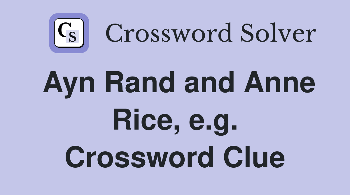 Ayn Rand and Anne Rice, e.g. Crossword Clue