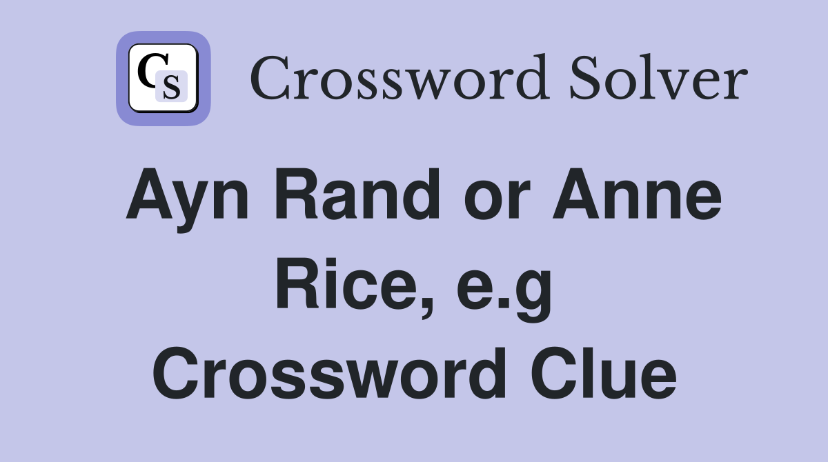 Ayn Rand or Anne Rice, e.g Crossword Clue