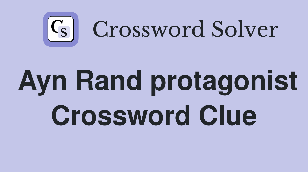 Ayn Rand protagonist Crossword Clue