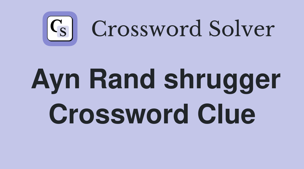 Ayn Rand shrugger Crossword Clue