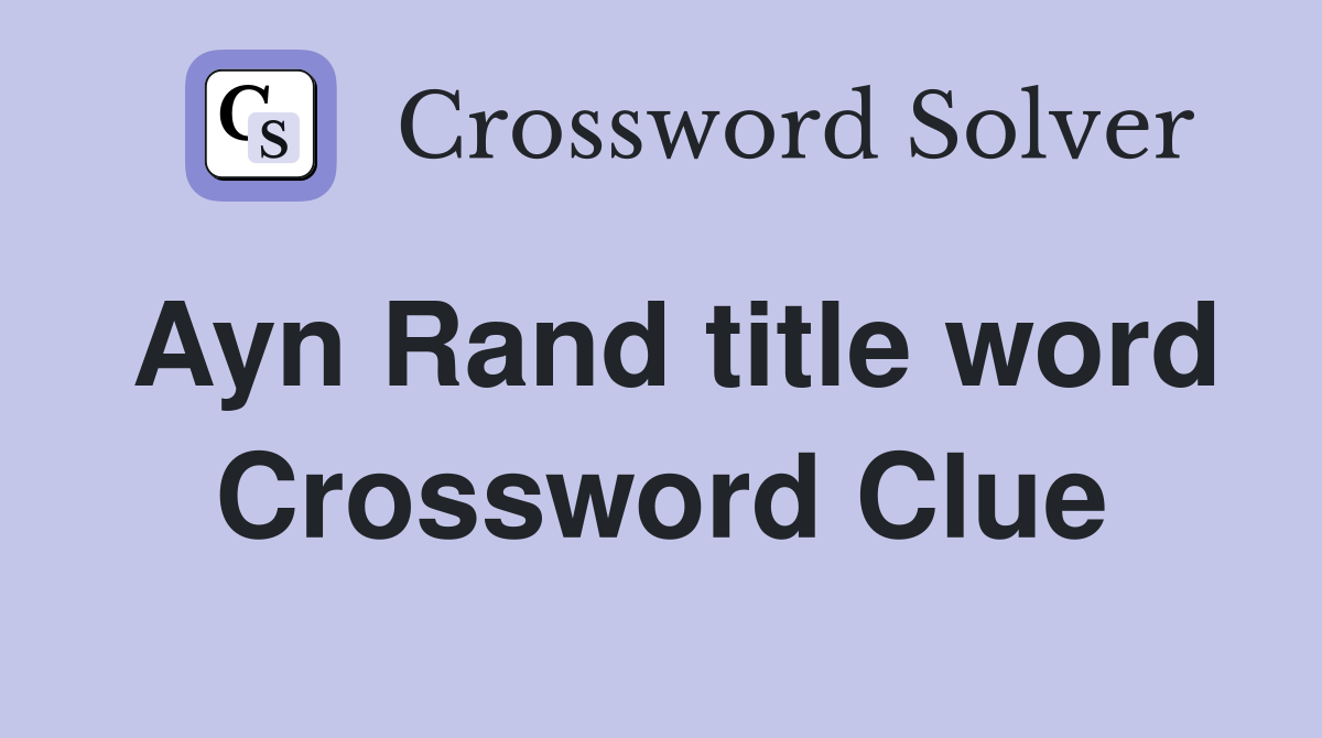 Ayn Rand title word Crossword Clue