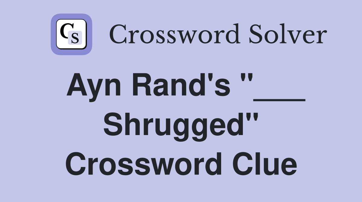 Ayn Rand's "___ Shrugged" Crossword Clue