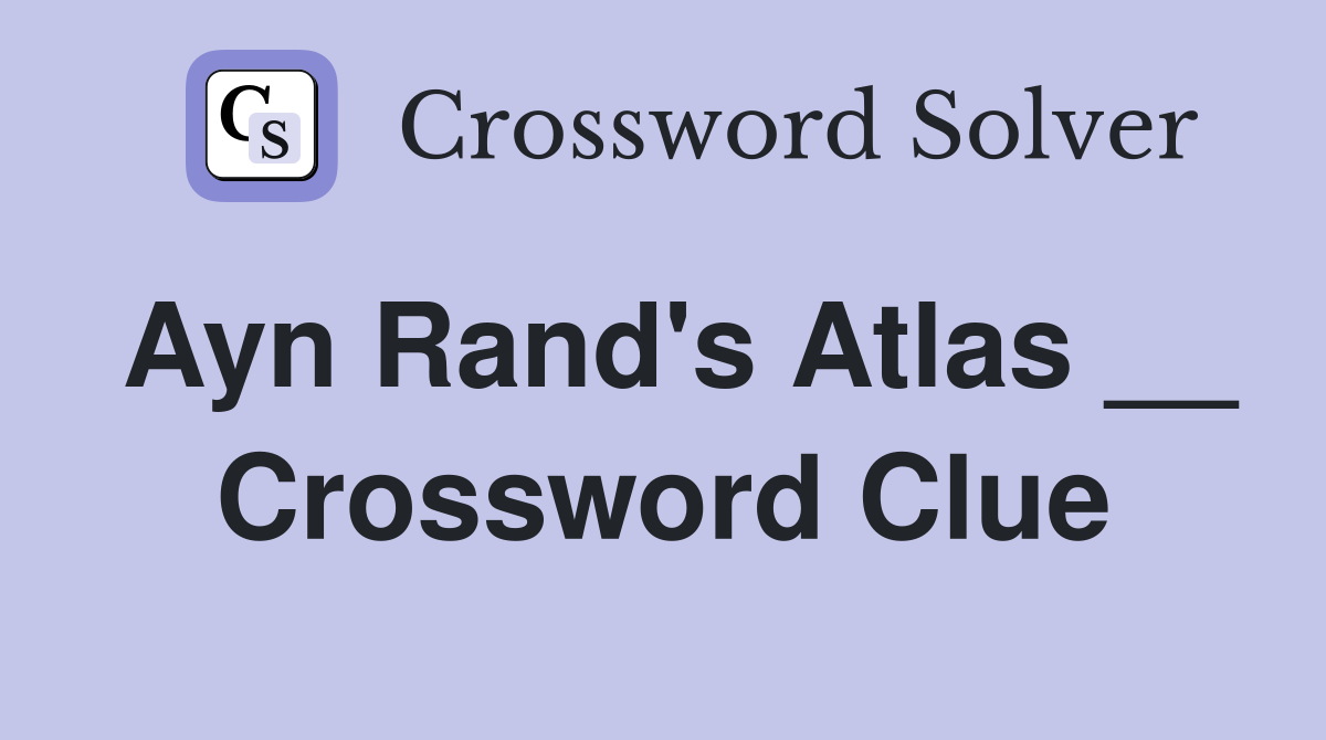 Ayn Rand's Atlas __ Crossword Clue