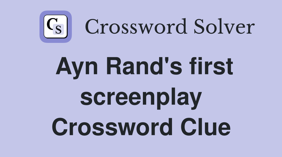 Ayn Rand's first screenplay Crossword Clue
