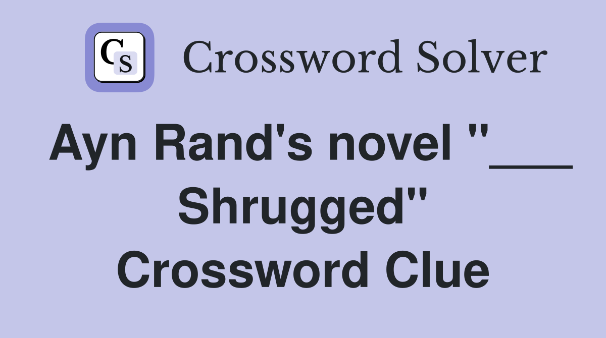 Ayn Rand's novel "___ Shrugged" Crossword Clue