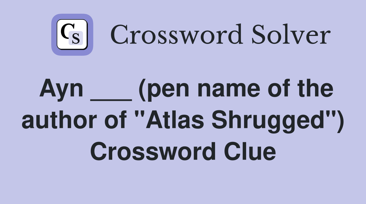 Ayn ___ (pen name of the author of "Atlas Shrugged") Crossword Clue